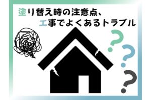 塗り替え時の注意点、工事でよくあるトラブル